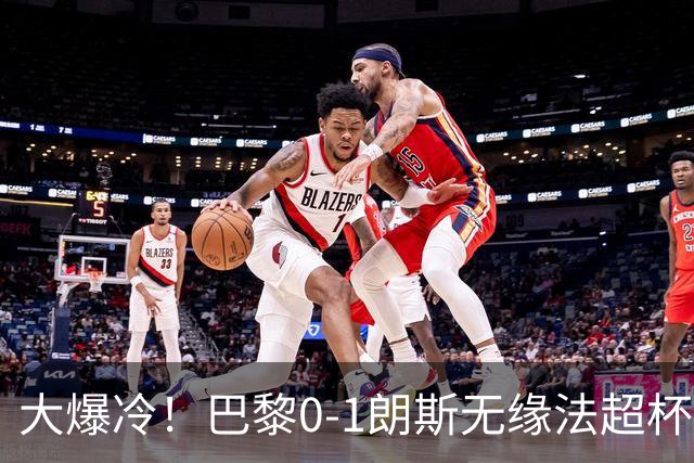 大爆冷！巴黎0-1朗斯无缘法超杯冠军 托万制胜门德斯肘击直红